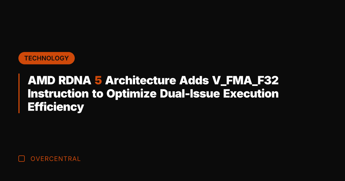 AMD RDNA 5 Architecture Adds V_FMA_F32 Instruction to Optimize Dual-Issue Execution Efficiency
