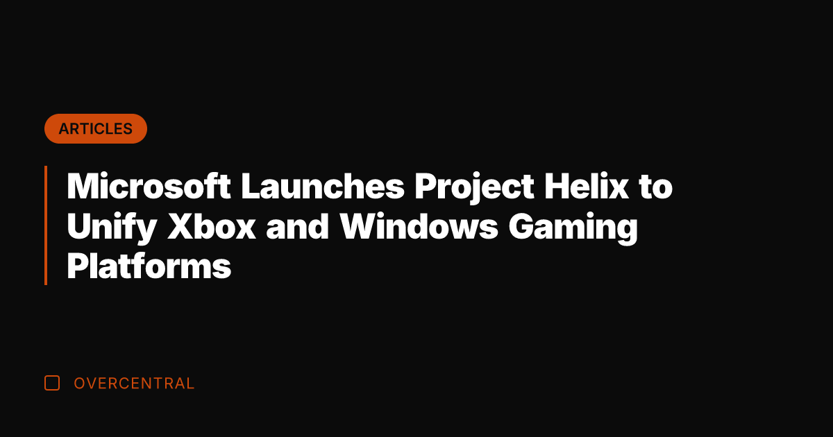 Microsoft Launches Project Helix to Unify Xbox and Windows Gaming Platforms