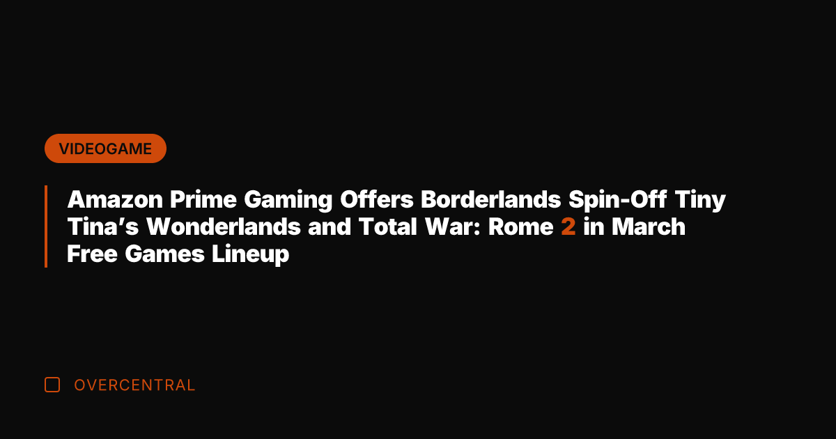 Amazon Prime Gaming Offers Borderlands Spin-Off Tiny Tina's Wonderlands and Total War: