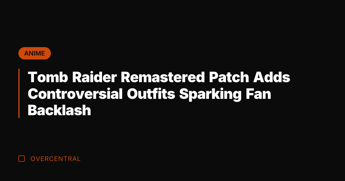 Tomb Raider Remastered Patch Adds Controversial Outfits Sparking Fan Backlash