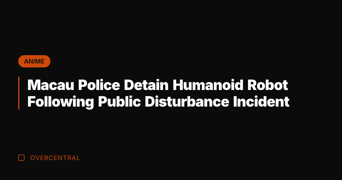 Macau Police Detain Humanoid Robot Following Public Disturbance Incident