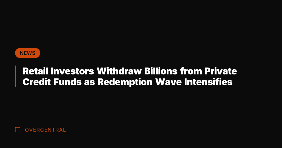 Retail Investors Withdraw Billions from Private Credit Funds as Redemption Wave Intensifies