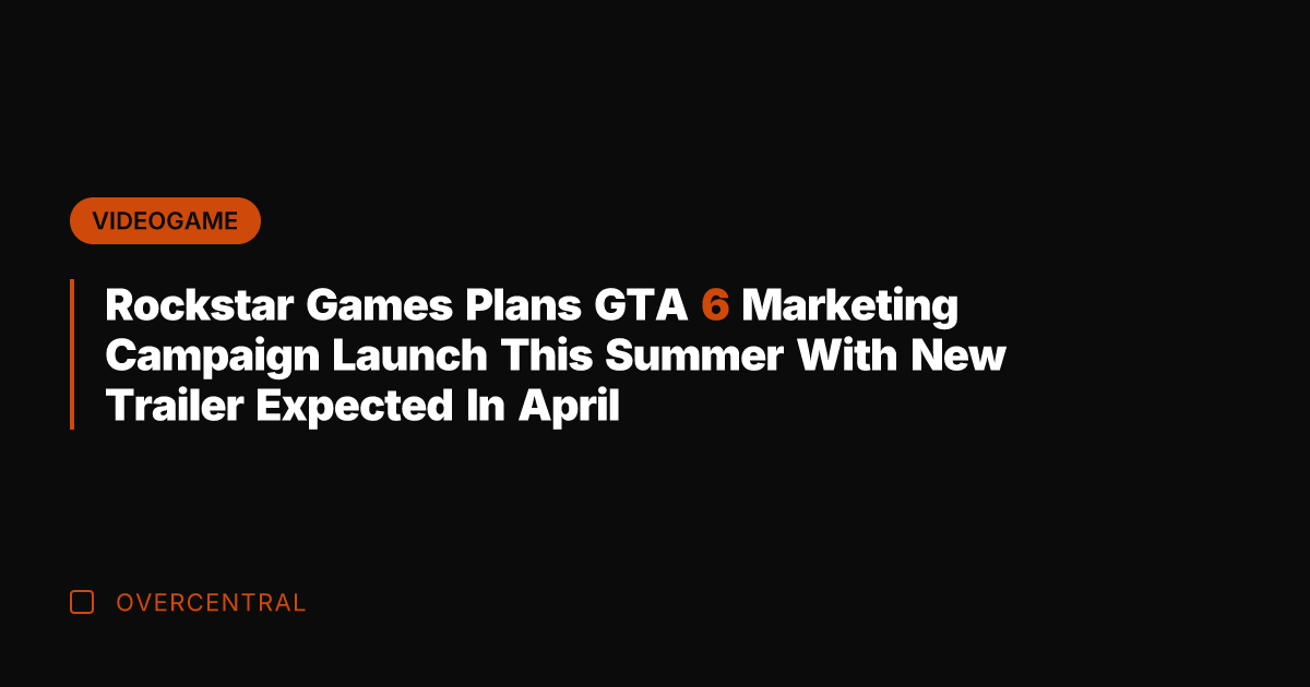 Rockstar Games Plans GTA 6 Marketing Campaign Launch This Summer With New