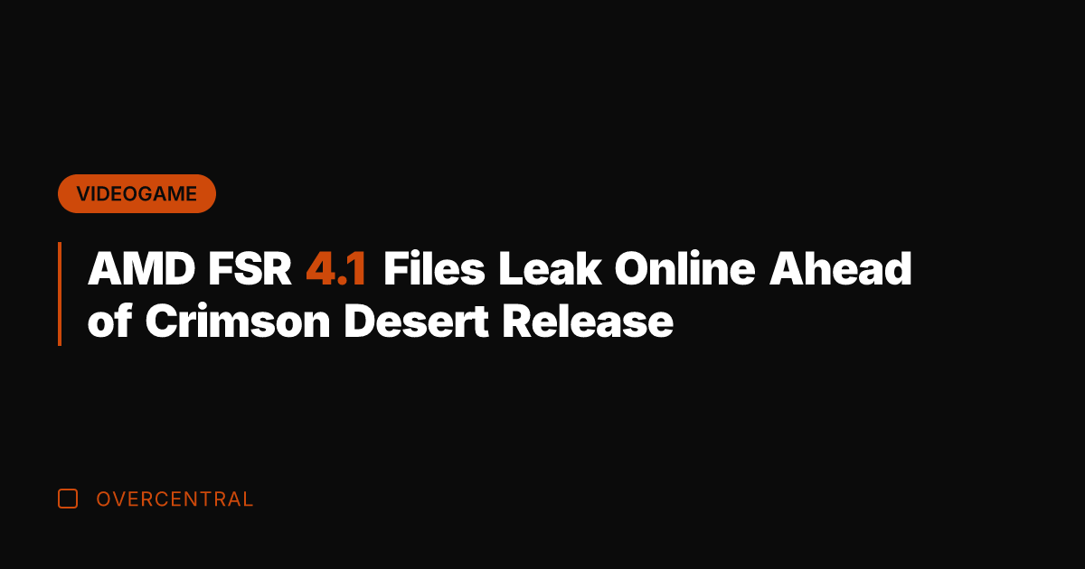 AMD FSR 4.1 Files Leak Online Ahead of Crimson Desert Release