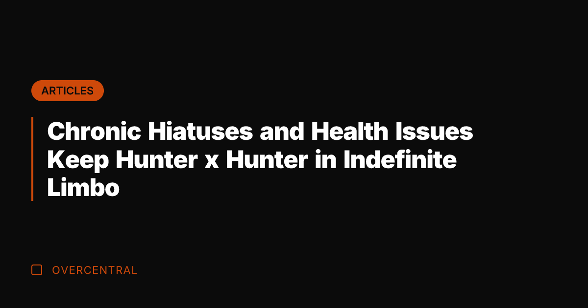 Chronic Hiatuses and Health Issues Keep Hunter x Hunter in Indefinite Limbo