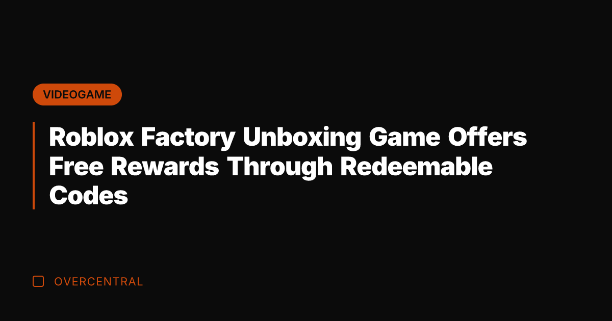 Roblox Factory Unboxing Game Offers Free Rewards Through Redeemable Codes