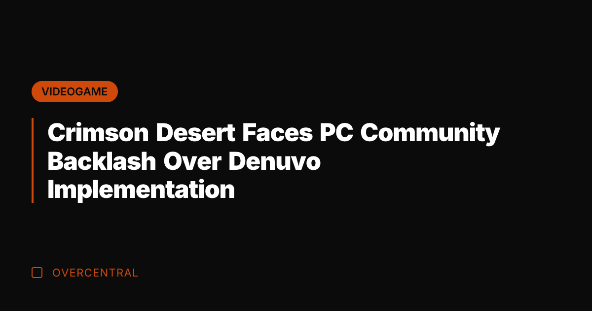 Crimson Desert Faces PC Community Backlash Over Denuvo Implementation