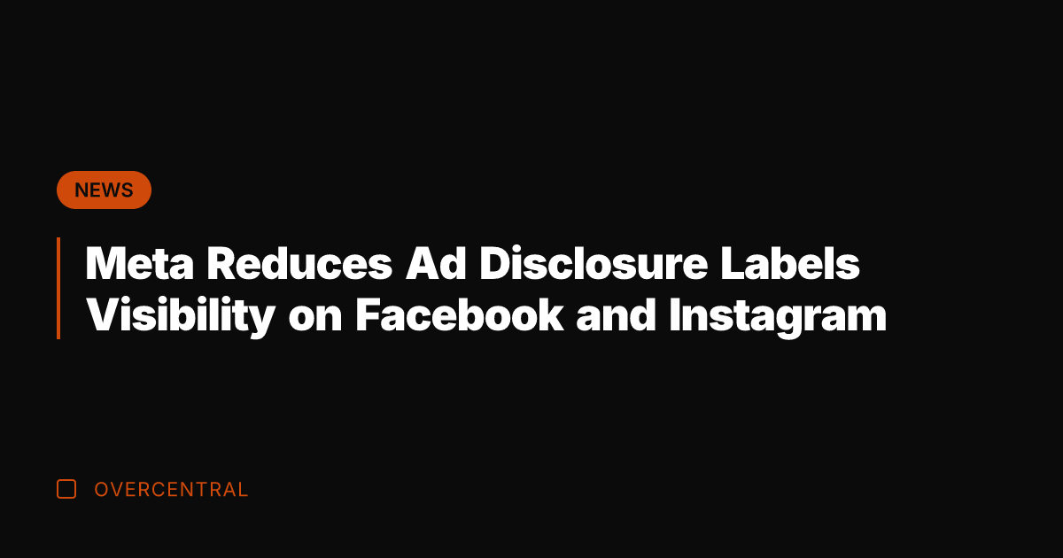 Meta Reduces Ad Disclosure Labels Visibility on Facebook and Instagram
