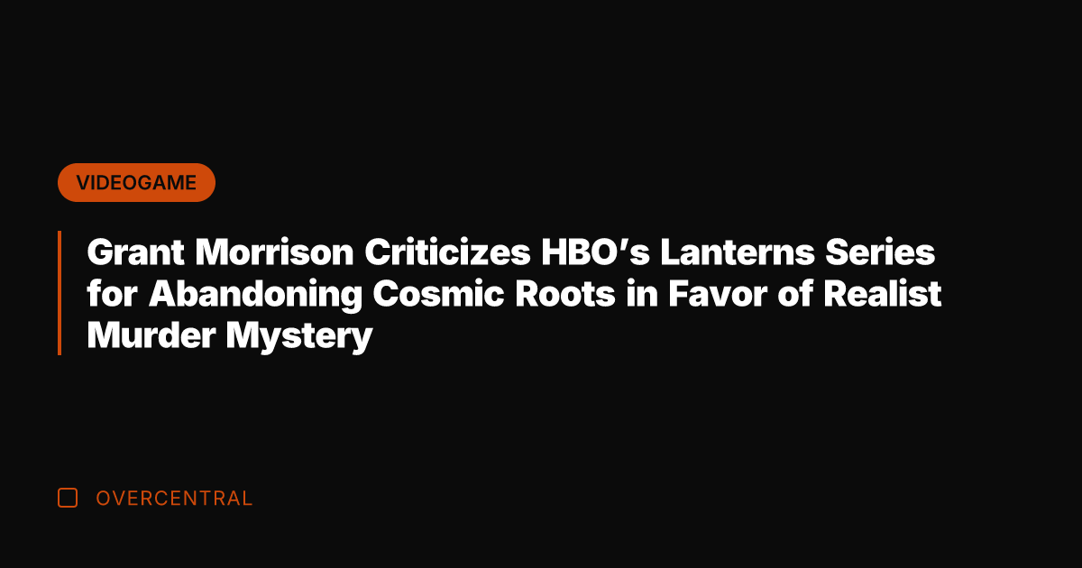 Grant Morrison Criticizes HBO's Lanterns Series for Abandoning Cosmic Roots in Favor