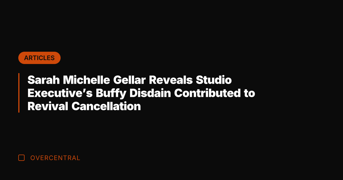 Sarah Michelle Gellar Reveals Studio Executive's Buffy Disdain Contributed to Revival Cancellation
