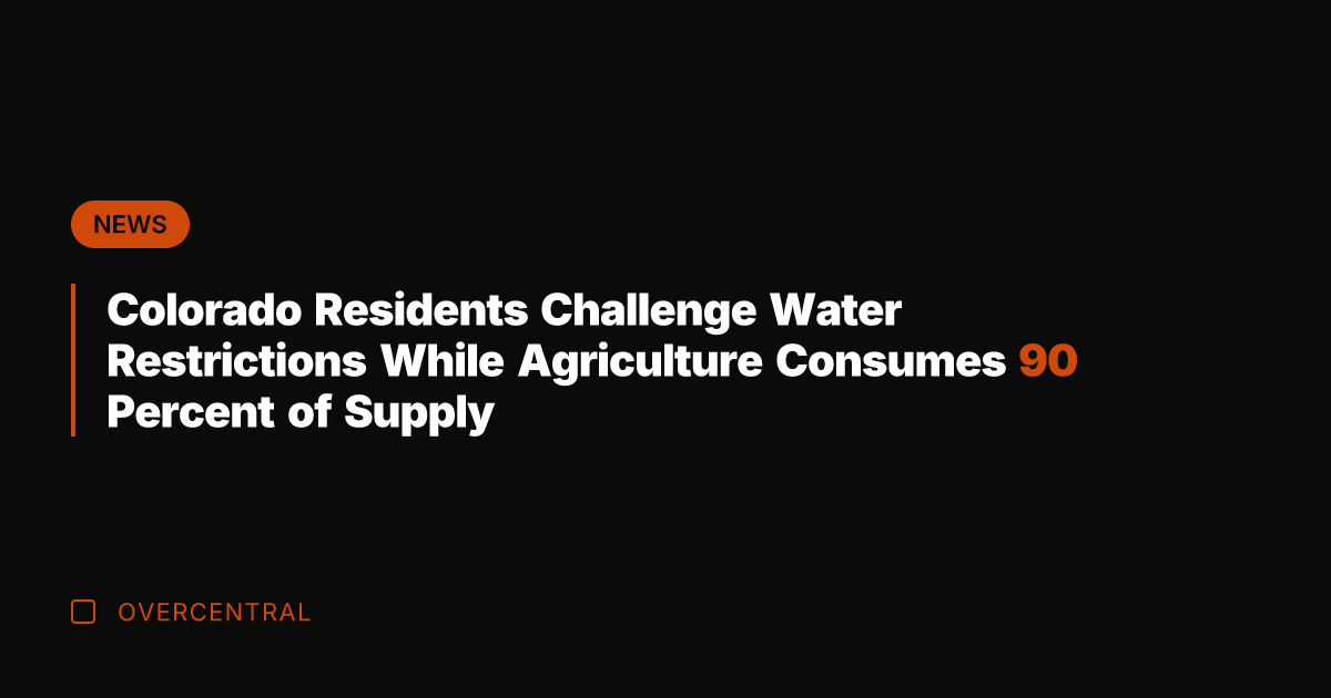 Colorado Residents Challenge Water Restrictions While Agriculture Consumes 90 Percent of Supply