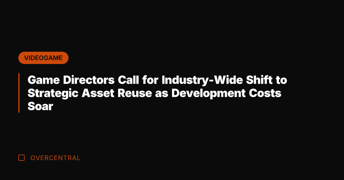 Game Directors Call for Industry-Wide Shift to Strategic Asset Reuse as Development