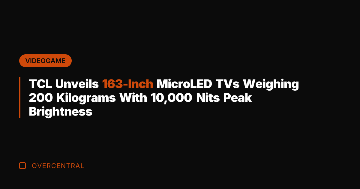 TCL Unveils 163-Inch MicroLED TVs Weighing 200 Kilograms With 10,000 Nits Peak