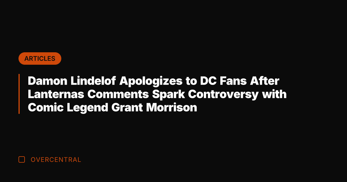 Damon Lindelof Apologizes to DC Fans After Lanternas Comments Spark Controversy with