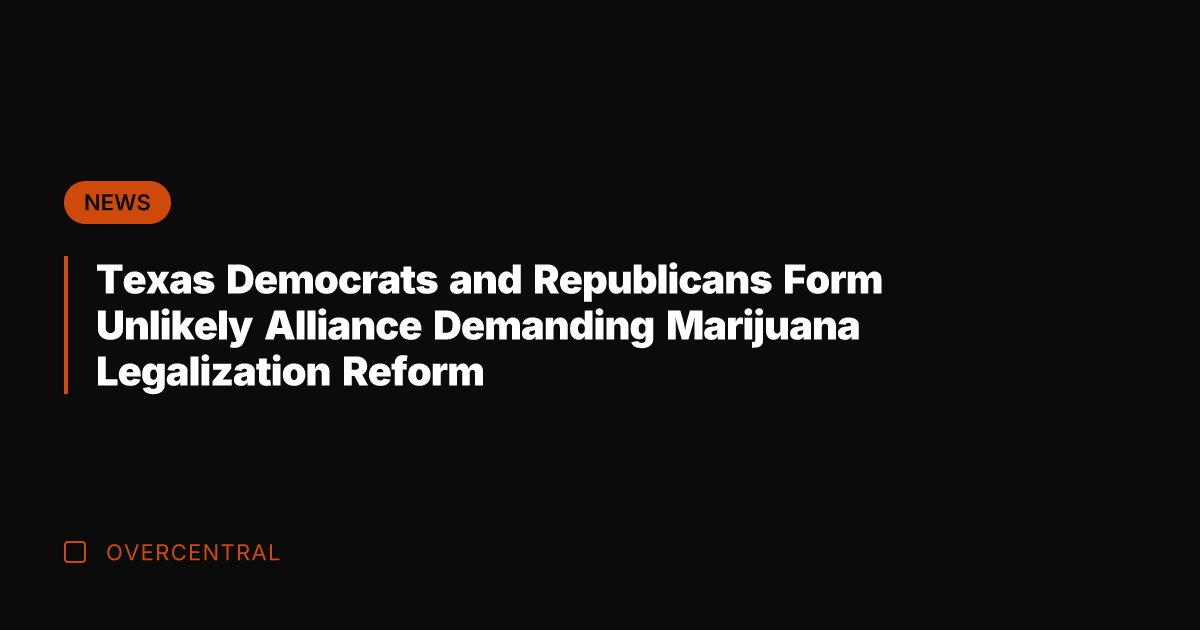 Texas Democrats and Republicans Form Unlikely Alliance Demanding Marijuana Legalization Reform