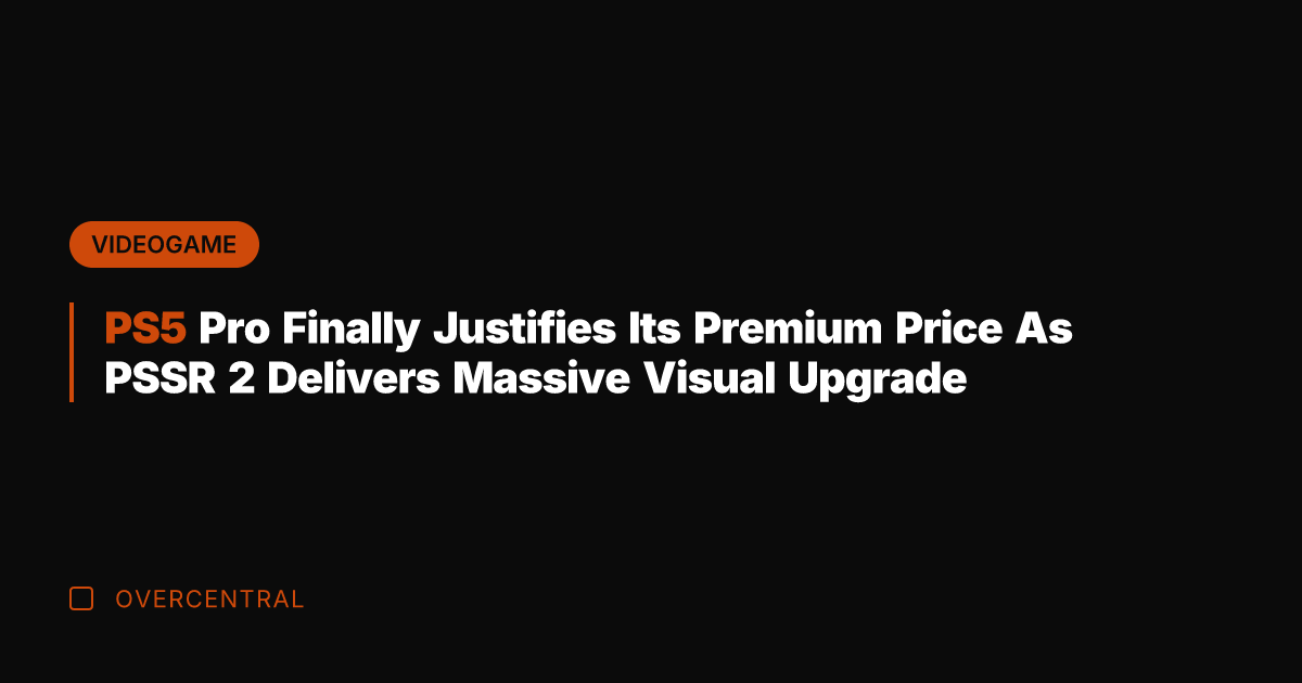 PS5 Pro Finally Justifies Its Premium Price As PSSR 2 Delivers Massive