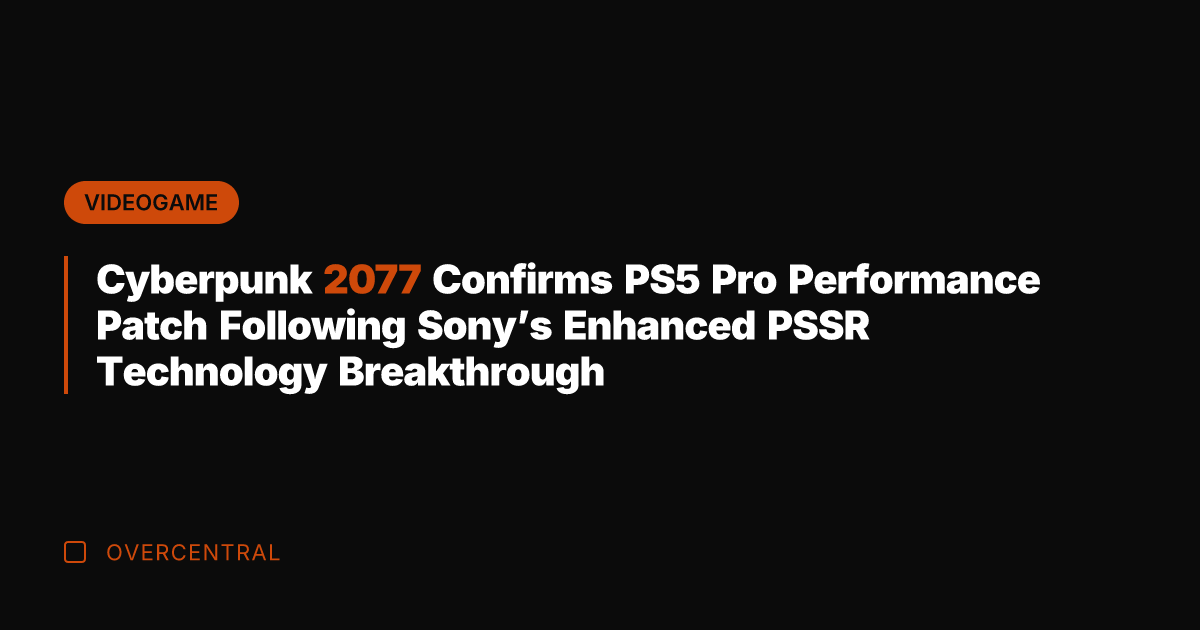 Cyberpunk 2077 Confirms PS5 Pro Performance Patch Following Sony's Enhanced PSSR Technology