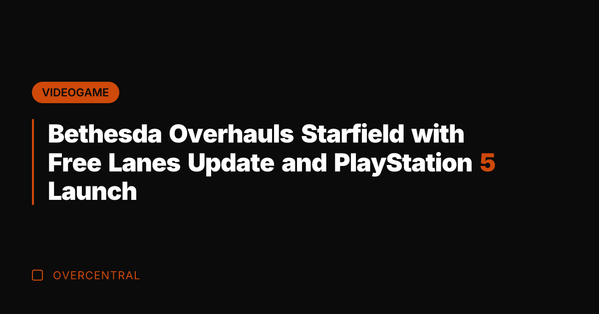 Bethesda Overhauls Starfield with Free Lanes Update and PlayStation 5 Launch