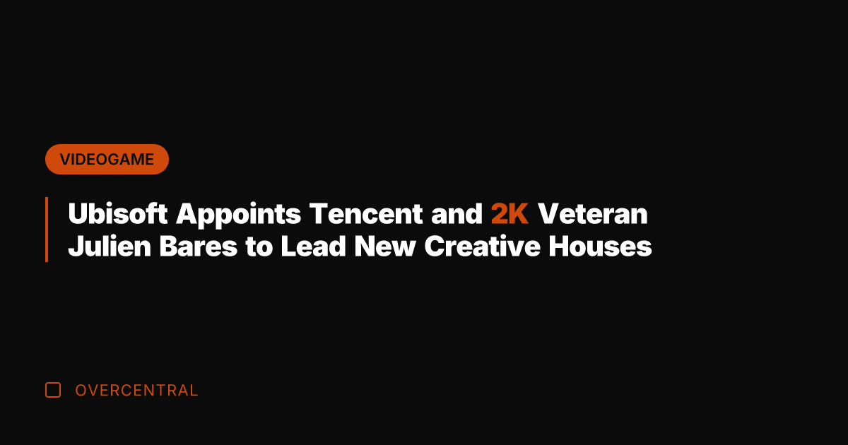 Ubisoft Appoints Tencent and 2K Veteran Julien Bares to Lead New Creative