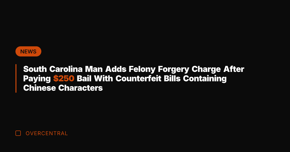 South Carolina Man Adds Felony Forgery Charge After Paying 0 Bail With
