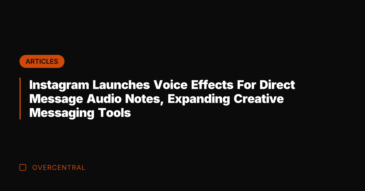 Instagram Launches Voice Effects For Direct Message Audio Notes, Expanding Creative Messaging