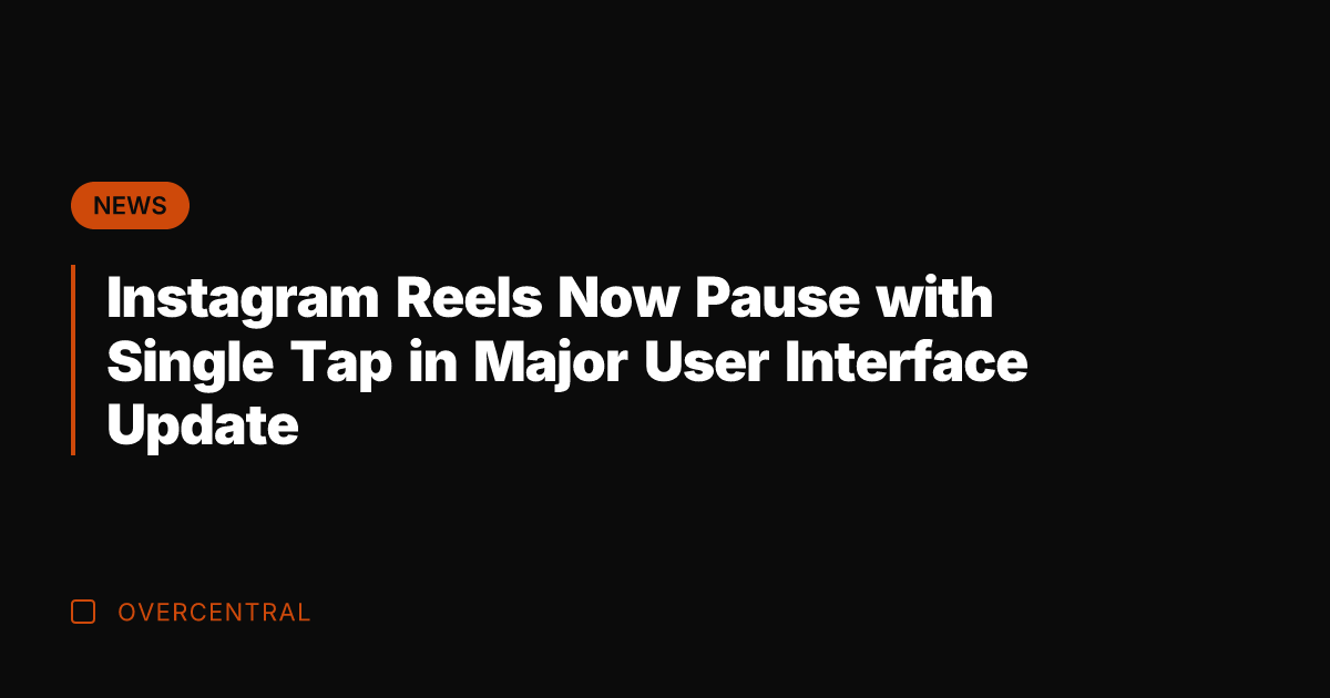 Instagram Reels Now Pause with Single Tap in Major User Interface Update