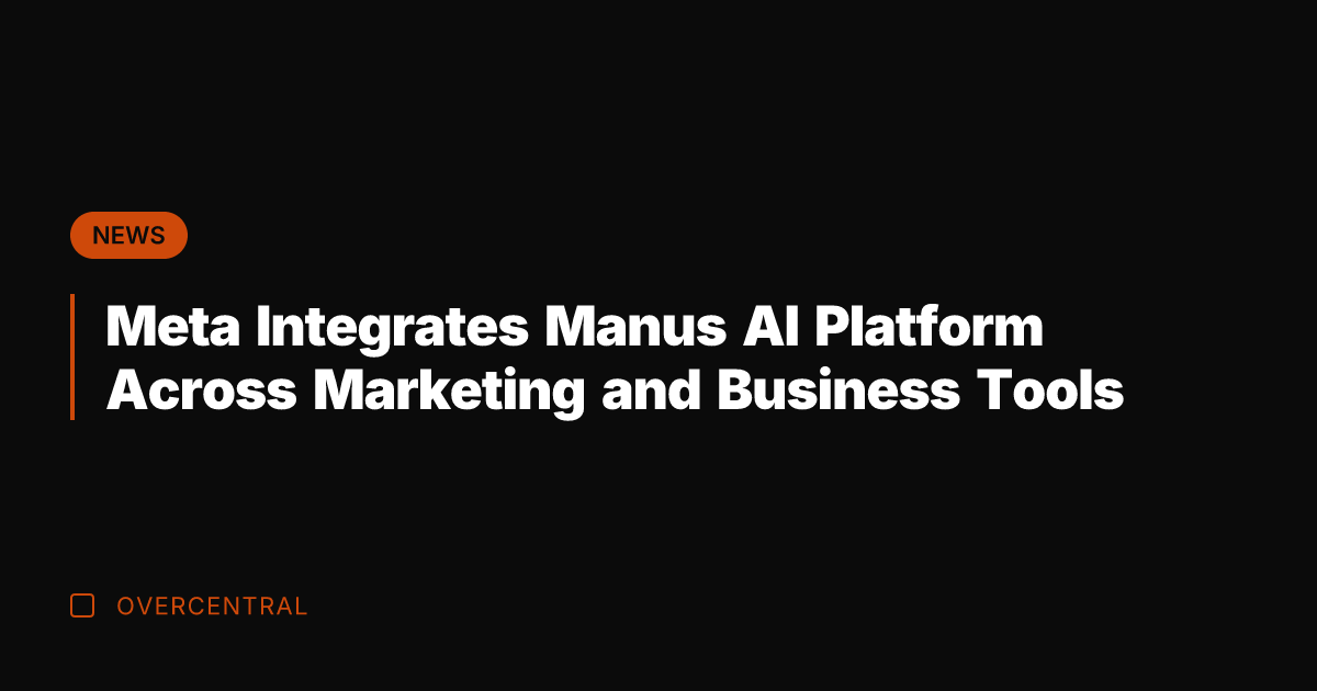 Meta Integrates Manus AI Platform Across Marketing and Business Tools