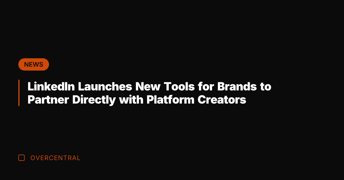 LinkedIn Launches New Tools for Brands to Partner Directly with Platform Creators
