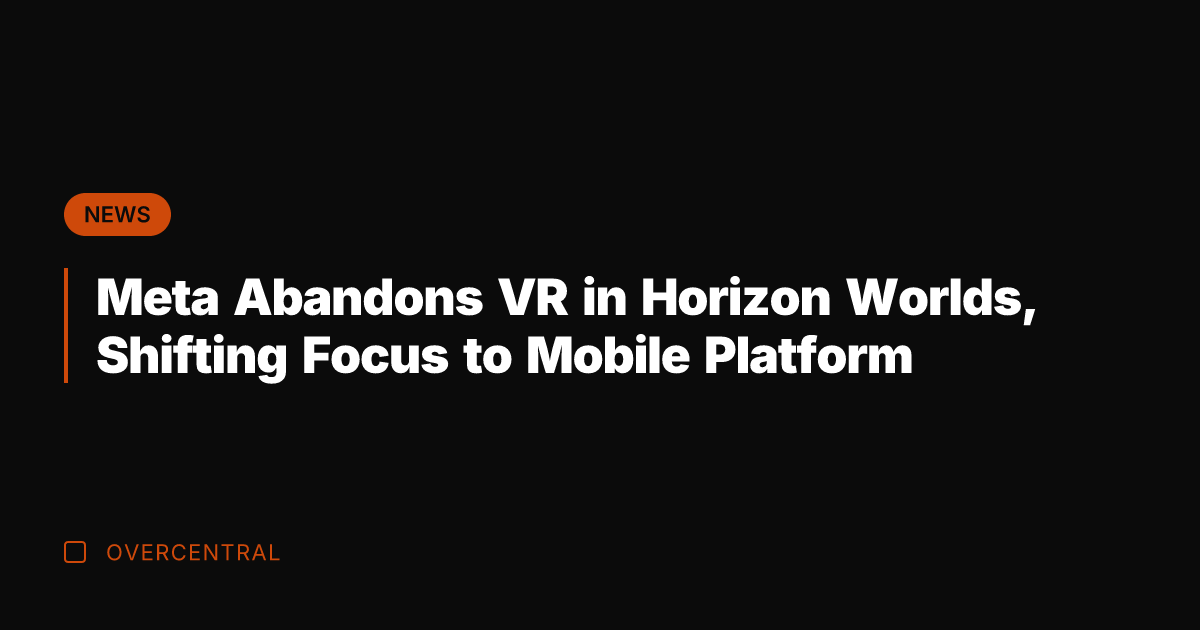 Meta Abandons VR in Horizon Worlds, Shifting Focus to Mobile Platform