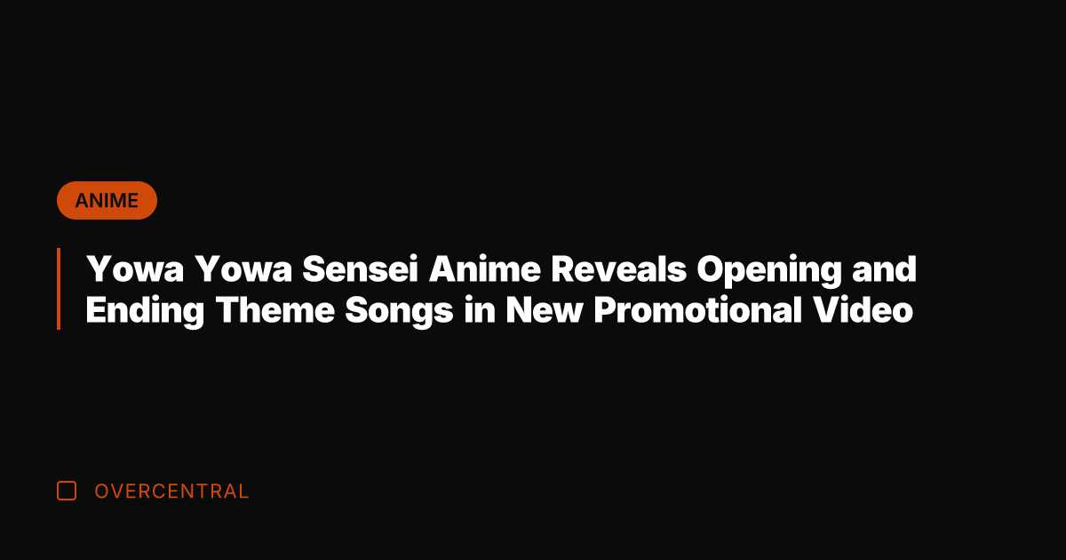 Yowa Yowa Sensei Anime Reveals Opening and Ending Theme Songs in New