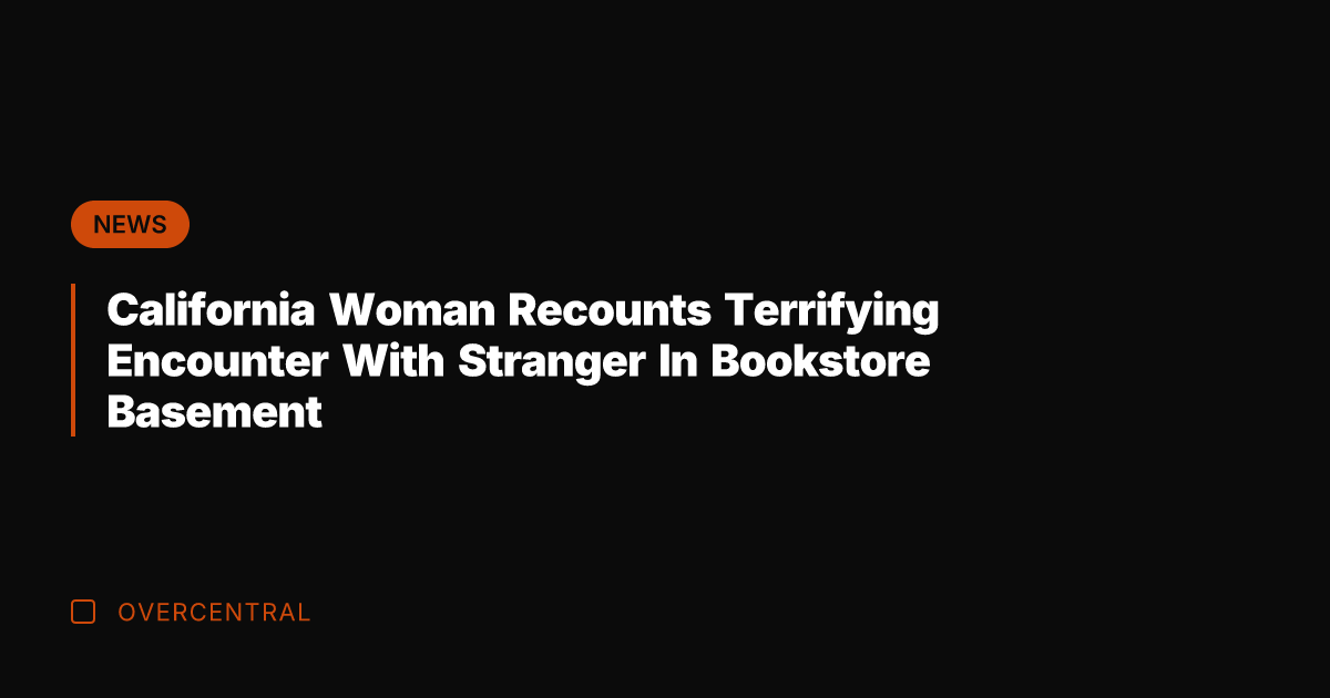 California Woman Recounts Terrifying Encounter With Stranger In Bookstore Basement