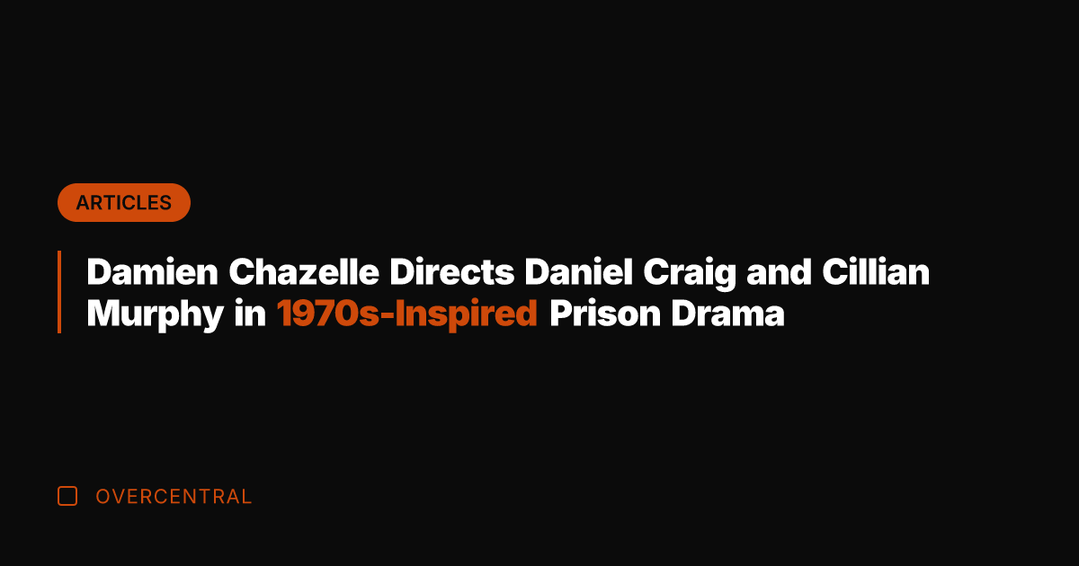 Damien Chazelle Directs Daniel Craig and Cillian Murphy in 1970s-Inspired Prison Drama
