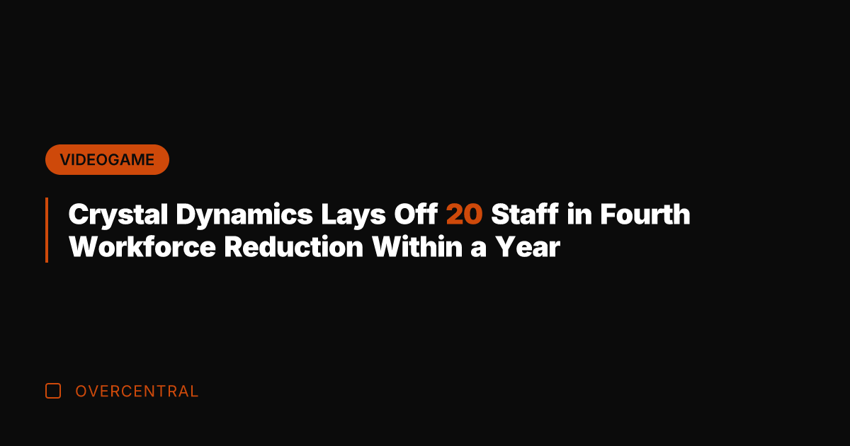 Crystal Dynamics Lays Off 20 Staff in Fourth Workforce Reduction Within a