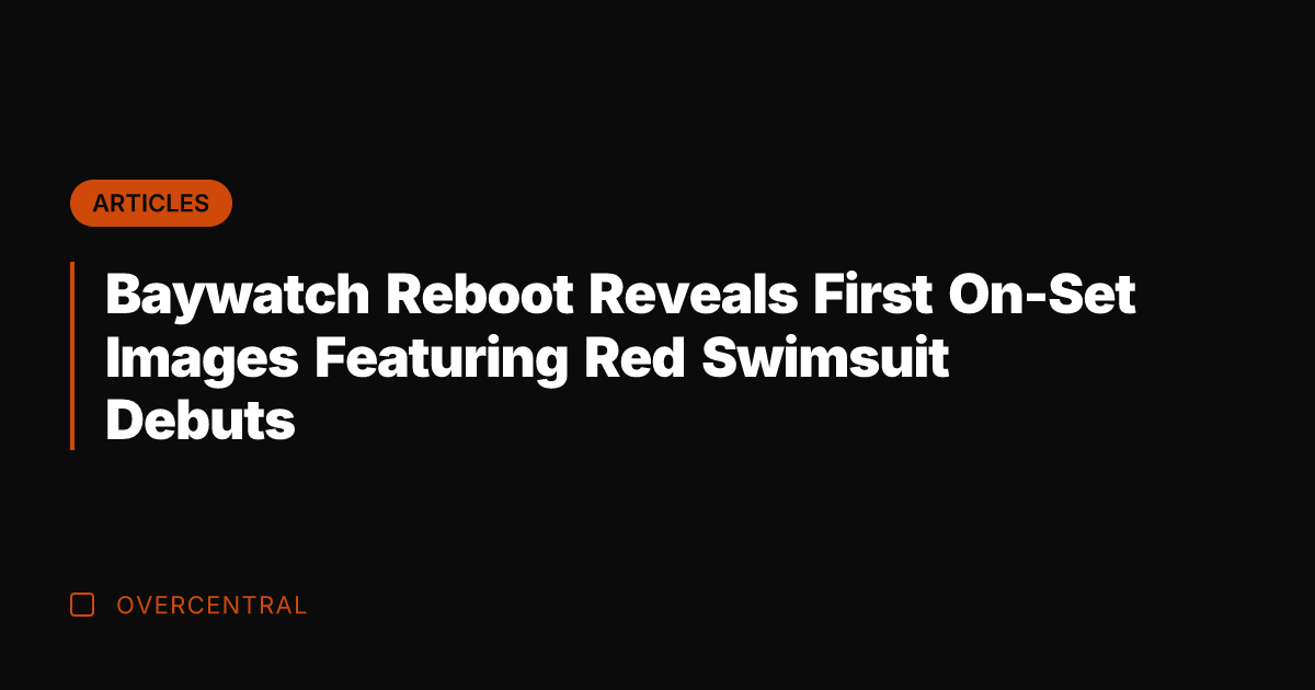Baywatch Reboot Reveals First On-Set Images Featuring Red Swimsuit Debuts