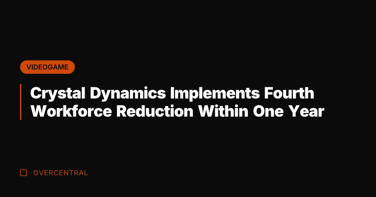 Crystal Dynamics Implements Fourth Workforce Reduction Within One Year