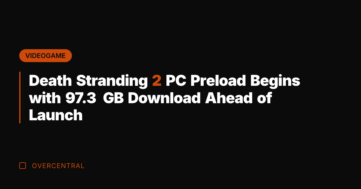 Death Stranding 2 PC Preload Begins with 97.3 GB Download Ahead of