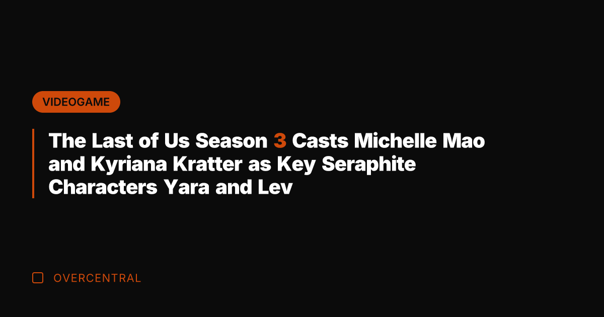 The Last of Us Season 3 Casts Michelle Mao and Kyriana Kratter