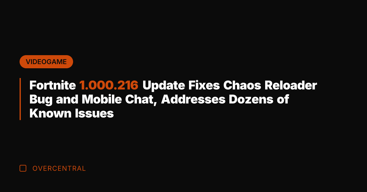 Fortnite 1.000.216 Update Fixes Chaos Reloader Bug and Mobile Chat, Addresses Dozens