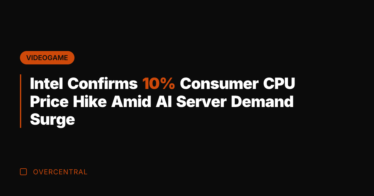 Intel Confirms 10% Consumer CPU Price Hike Amid AI Server Demand Surge