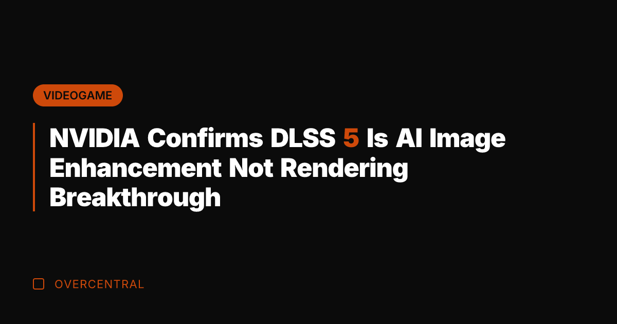NVIDIA Confirms DLSS 5 Is AI Image Enhancement Not Rendering Breakthrough