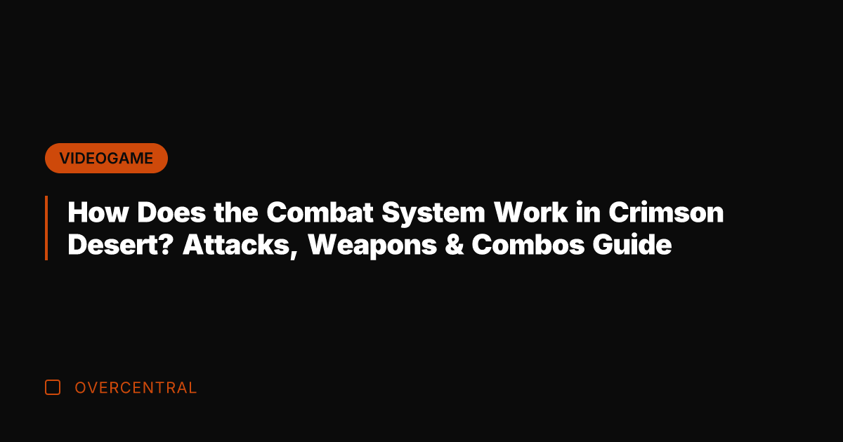 How Does the Combat System Work in Crimson Desert? Attacks, Weapons &