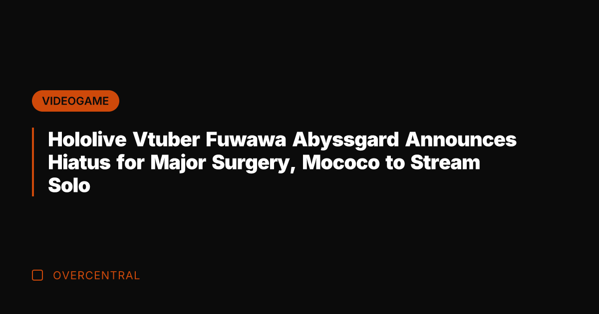 Hololive Vtuber Fuwawa Abyssgard Announces Hiatus for Major Surgery, Mococo to Stream
