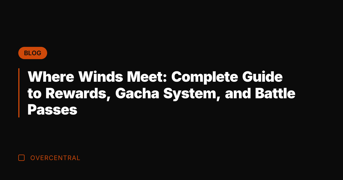 Where Winds Meet: Complete Guide to Rewards, Gacha System, and Battle Passes