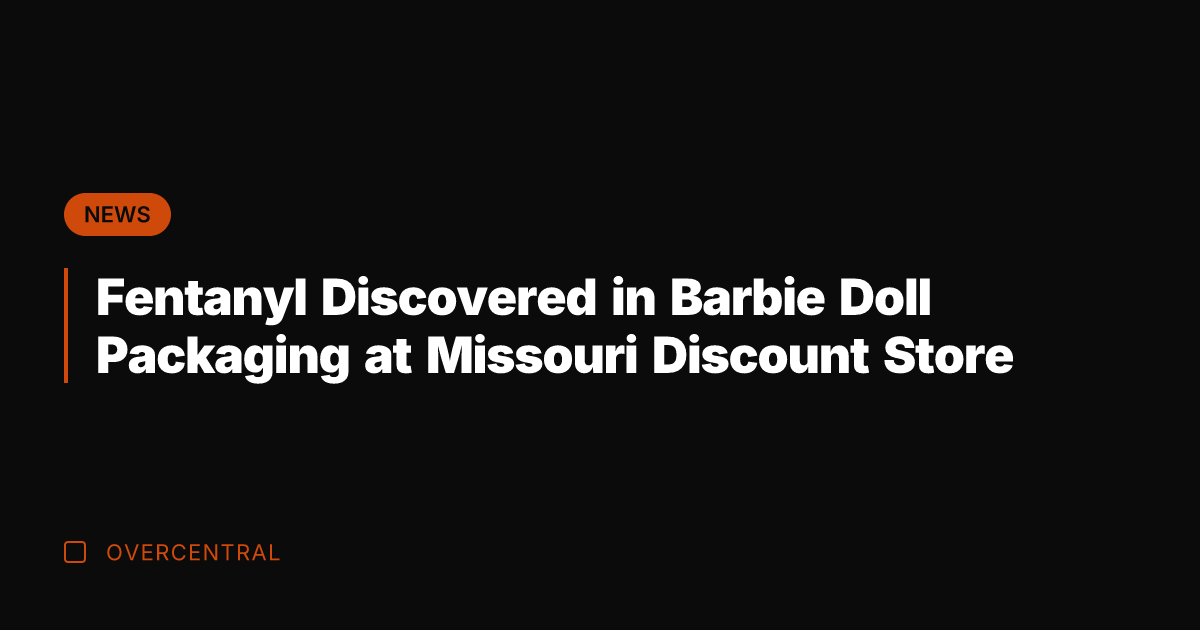 Fentanyl Discovered in Barbie Doll Packaging at Missouri Discount Store