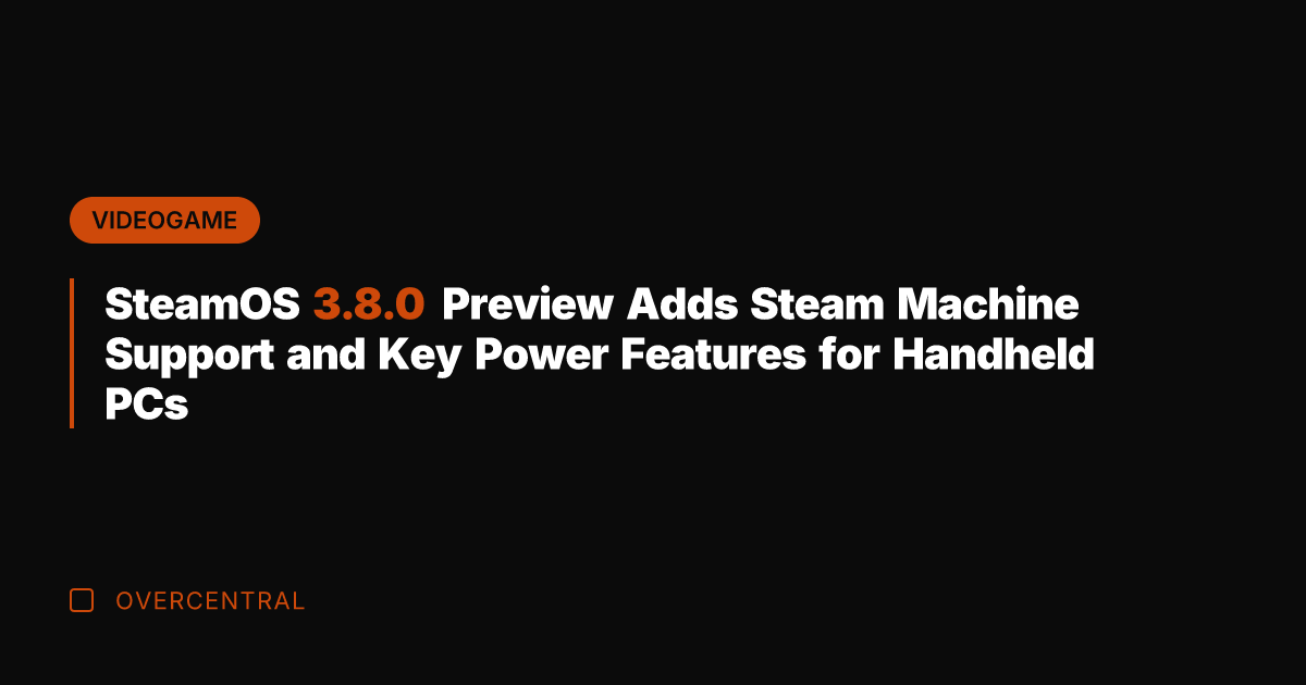 SteamOS 3.8.0 Preview Adds Steam Machine Support and Key Power Features for