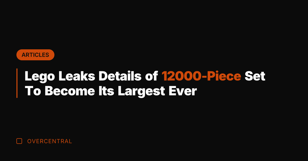 Lego Leaks Details of 12000-Piece Set To Become Its Largest Ever