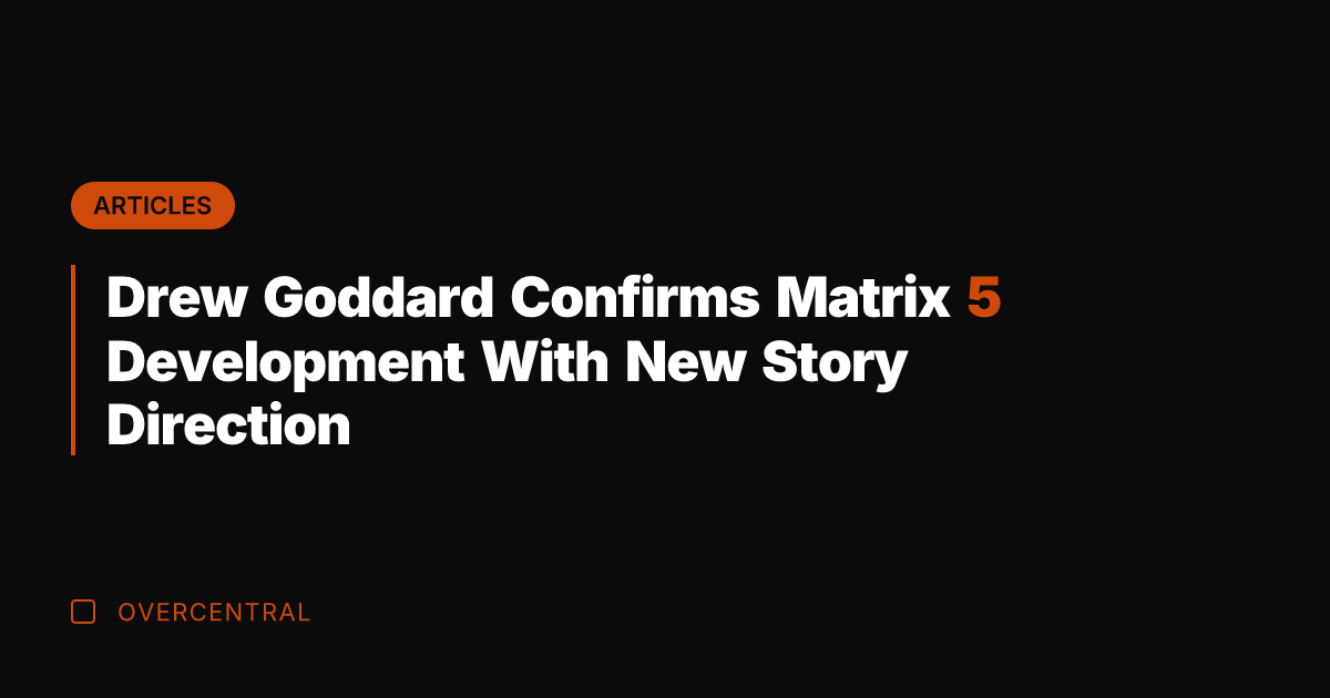Drew Goddard Confirms Matrix 5 Development With New Story Direction