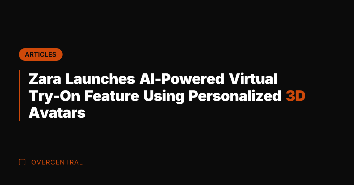 Zara Launches AI-Powered Virtual Try-On Feature Using Personalized 3D Avatars