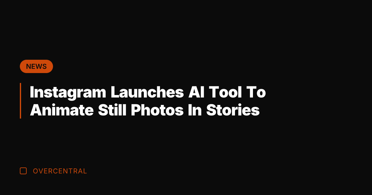 Instagram Launches AI Tool To Animate Still Photos In Stories