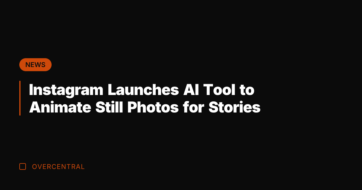 Instagram Launches AI Tool to Animate Still Photos for Stories